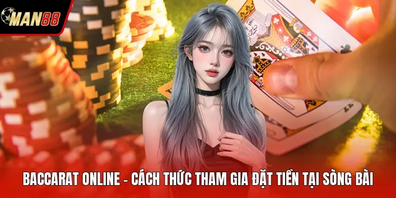 Baccarat Online - Cách Thức Tham Gia Đặt Tiền Tại Sòng Bài Baccarat Online