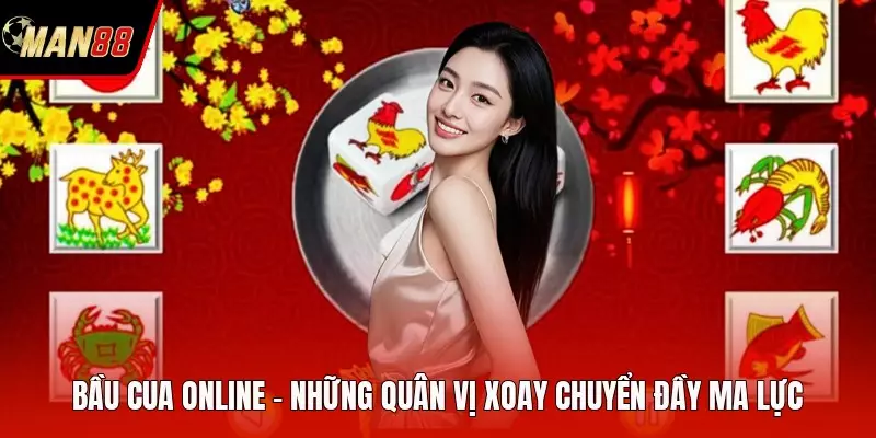 Bầu Cua Online - Những Quân Vị Xoay Chuyển Đầy Ma Lực Bầu Cua Online