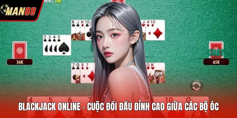 Blackjack Online - Cuộc Đối Đầu Đỉnh Cao Giữa Các Bộ Óc Blackjack Online