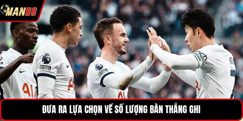 Đưa ra lựa chọn về số lượng bàn thắng ghi
