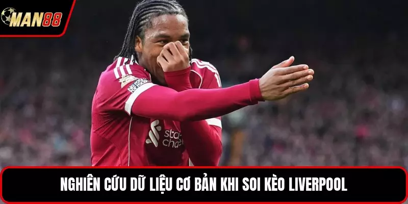 Nghiên cứu dữ liệu cơ bản khi soi kèo Liverpool