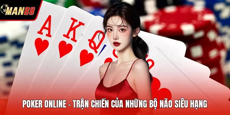 Poker Online - Trận Chiến Của Những Bộ Não Siêu Hạng Poker Online