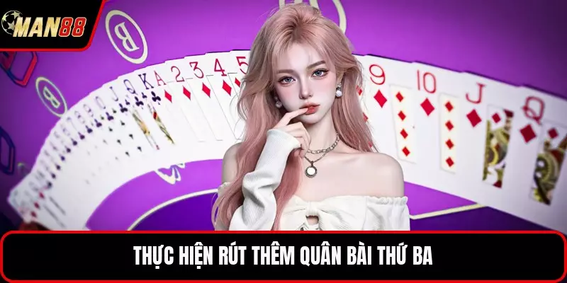 Thực hiện rút thêm quân bài thứ ba
