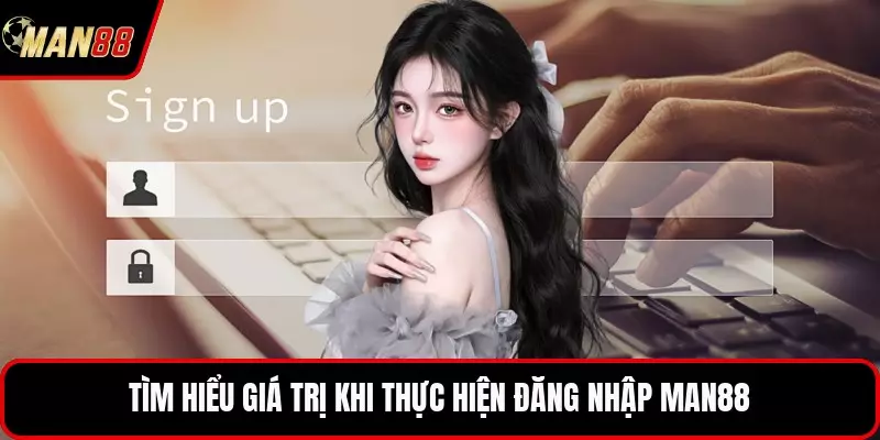 Đăng Nhập MAN88 - Cách Thức Truy Cập Tài Khoản An Toàn Nhất Tìm hiểu giá trị khi thực hiện đăng nhập MAN88
