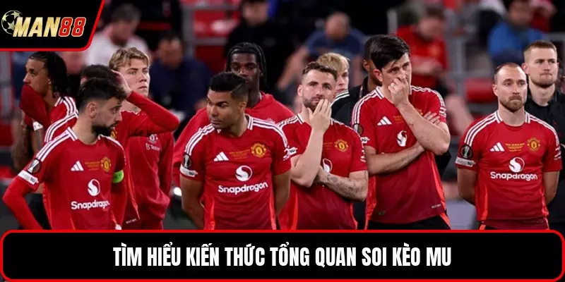 Tìm hiểu kiến thức tổng quan soi kèo MU