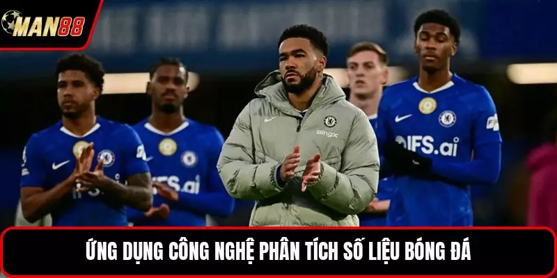 Soi Kèo Chelsea - Bản Tin Nhận Định Bóng Đá Anh Hay Ứng dụng công nghệ phân tích số liệu bóng đá