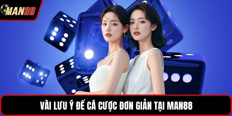 Vài lưu ý để cá cược đơn giản tại MAN88